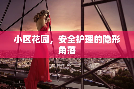 小区花园，安全护理的隐形角落