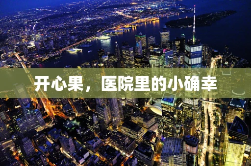 开心果，医院里的小确幸