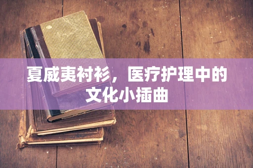 夏威夷衬衫，医疗护理中的文化小插曲
