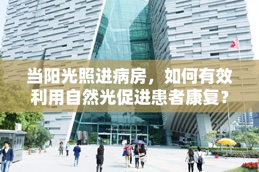当阳光照进病房，如何有效利用自然光促进患者康复？