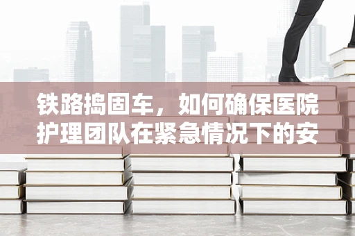 铁路捣固车，如何确保医院护理团队在紧急情况下的安全疏散？