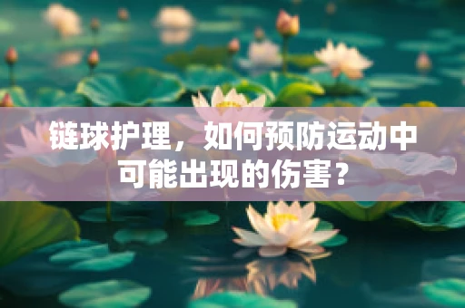 链球护理，如何预防运动中可能出现的伤害？