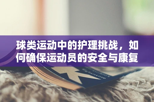 球类运动中的护理挑战，如何确保运动员的安全与康复？