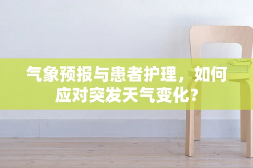气象预报与患者护理，如何应对突发天气变化？