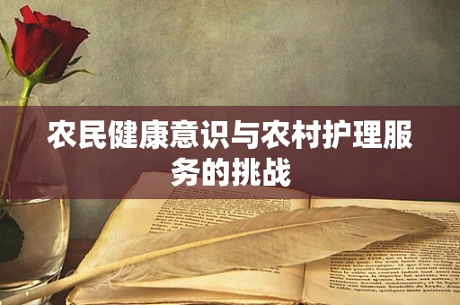 农民健康意识与农村护理服务的挑战