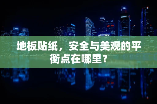 地板贴纸，安全与美观的平衡点在哪里？