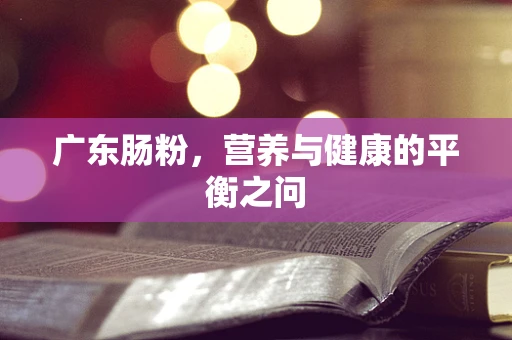 广东肠粉，营养与健康的平衡之问
