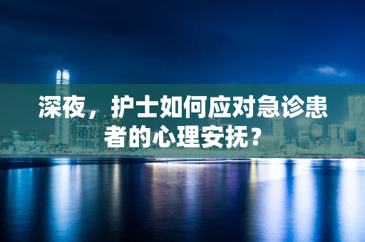 深夜，护士如何应对急诊患者的心理安抚？