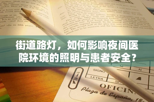 街道路灯，如何影响夜间医院环境的照明与患者安全？