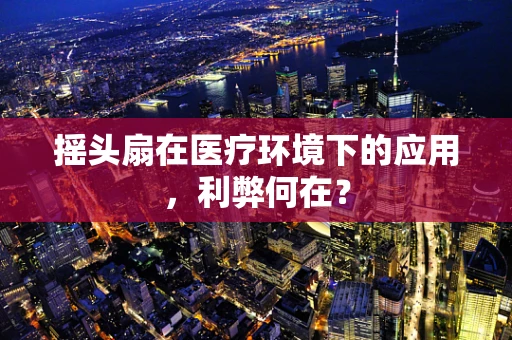 摇头扇在医疗环境下的应用，利弊何在？