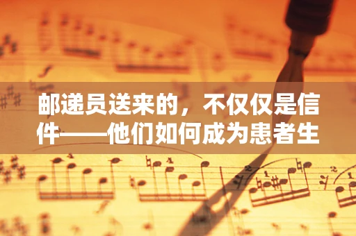 邮递员送来的，不仅仅是信件——他们如何成为患者生命线的一部分？