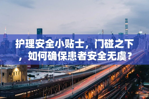 护理安全小贴士，门碰之下，如何确保患者安全无虞？