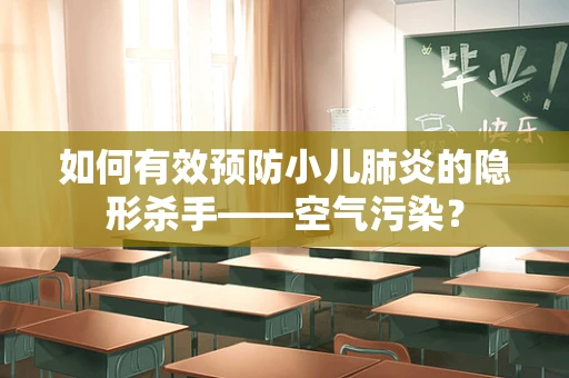 如何有效预防小儿肺炎的隐形杀手——空气污染？