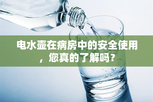 电水壶在病房中的安全使用，您真的了解吗？