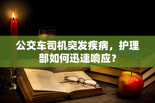 公交车司机突发疾病，护理部如何迅速响应？