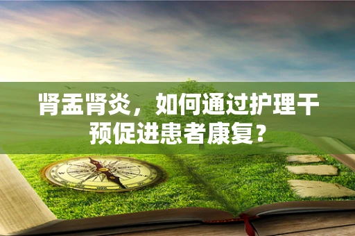 肾盂肾炎，如何通过护理干预促进患者康复？