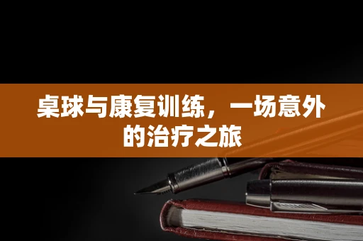 桌球与康复训练，一场意外的治疗之旅