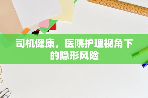 司机健康，医院护理视角下的隐形风险