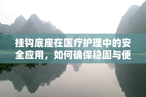 挂钩底座在医疗护理中的安全应用，如何确保稳固与便捷？