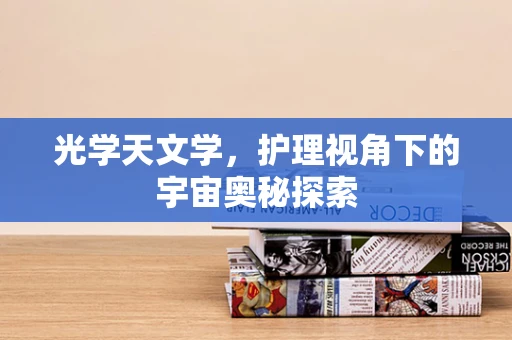 光学天文学，护理视角下的宇宙奥秘探索