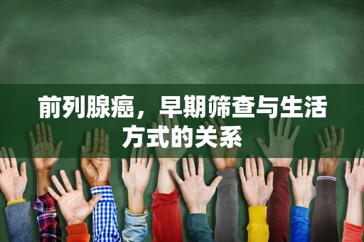 前列腺癌，早期筛查与生活方式的关系
