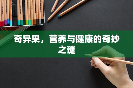 奇异果，营养与健康的奇妙之谜