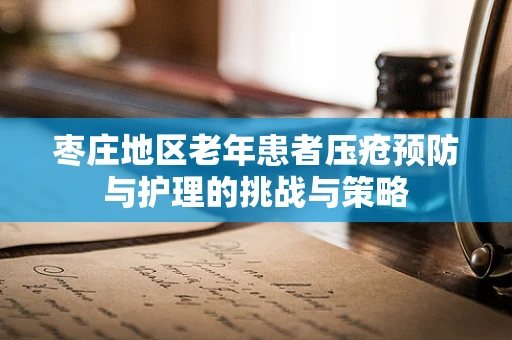 枣庄地区老年患者压疮预防与护理的挑战与策略