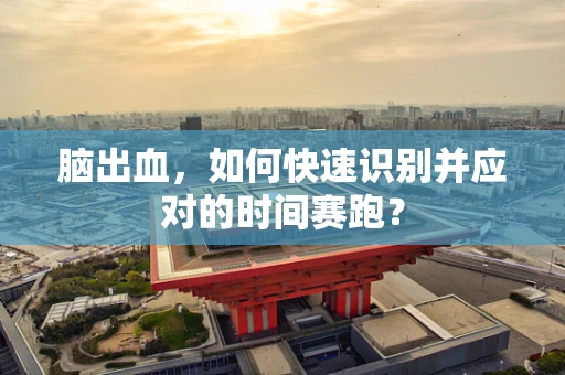 脑出血，如何快速识别并应对的时间赛跑？