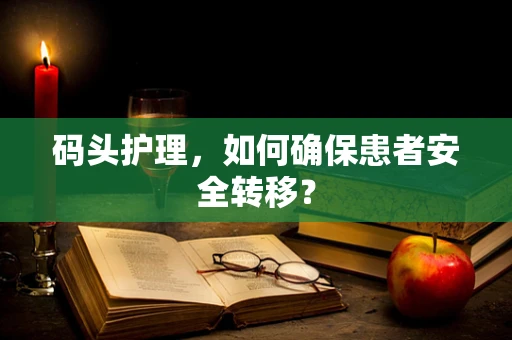 码头护理，如何确保患者安全转移？