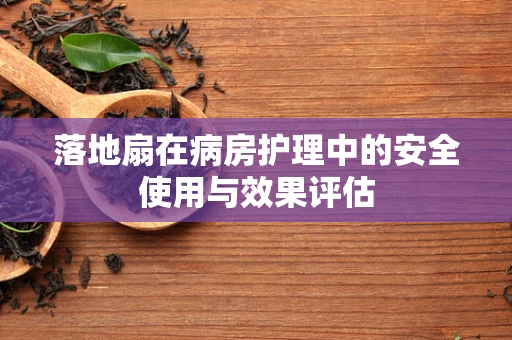 落地扇在病房护理中的安全使用与效果评估