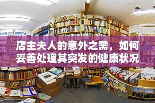 店主夫人的意外之需，如何妥善处理其突发的健康状况？