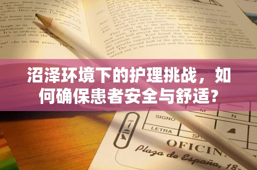 沼泽环境下的护理挑战，如何确保患者安全与舒适？