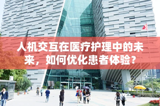 人机交互在医疗护理中的未来，如何优化患者体验？