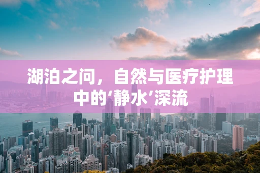 湖泊之问，自然与医疗护理中的‘静水’深流