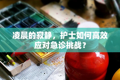 凌晨的寂静，护士如何高效应对急诊挑战？