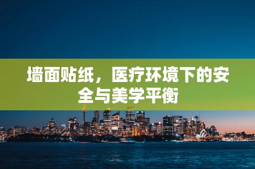 墙面贴纸，医疗环境下的安全与美学平衡