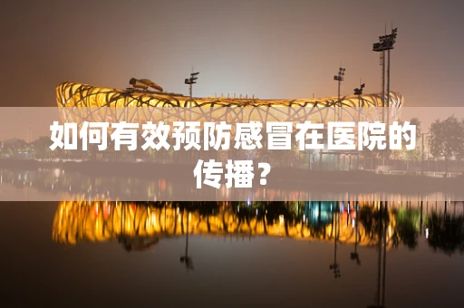 如何有效预防感冒在医院的传播？