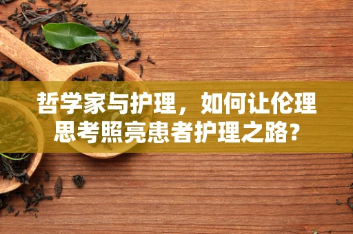 哲学家与护理，如何让伦理思考照亮患者护理之路？