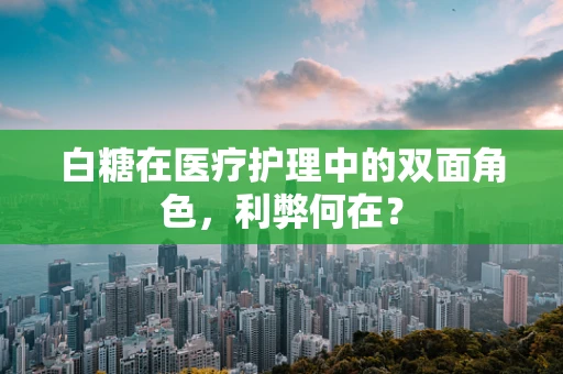 白糖在医疗护理中的双面角色，利弊何在？