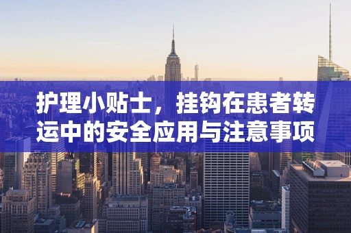 护理小贴士，挂钩在患者转运中的安全应用与注意事项