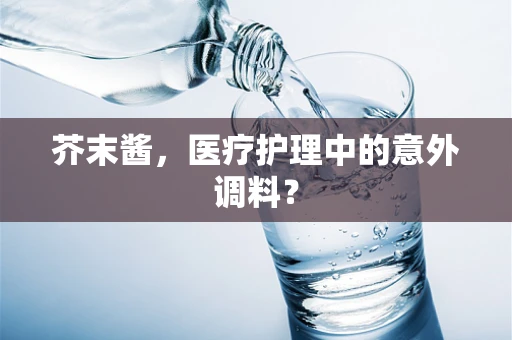 芥末酱，医疗护理中的意外调料？