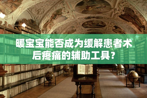 暖宝宝能否成为缓解患者术后疼痛的辅助工具？