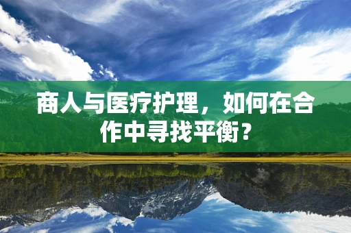 商人与医疗护理，如何在合作中寻找平衡？