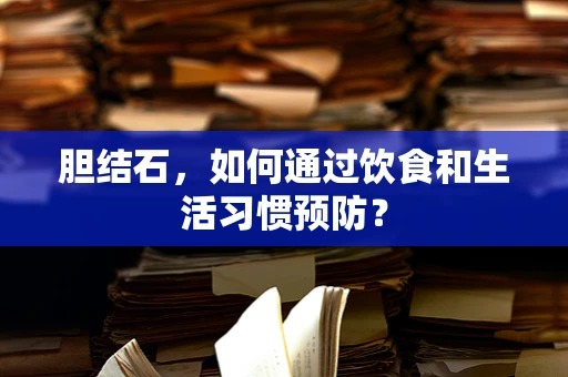 胆结石，如何通过饮食和生活习惯预防？