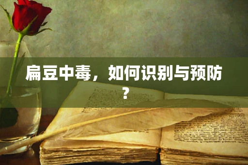 扁豆中毒，如何识别与预防？