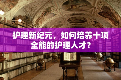 护理新纪元，如何培养十项全能的护理人才？