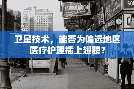 卫星技术，能否为偏远地区医疗护理插上翅膀？