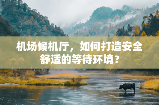 机场候机厅，如何打造安全舒适的等待环境？