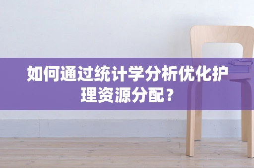 如何通过统计学分析优化护理资源分配？