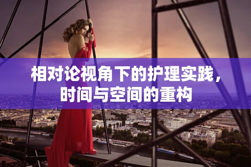 相对论视角下的护理实践，时间与空间的重构